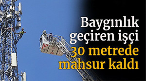 Baygınlık geçiren işçi 30 metrede mahsur kaldı